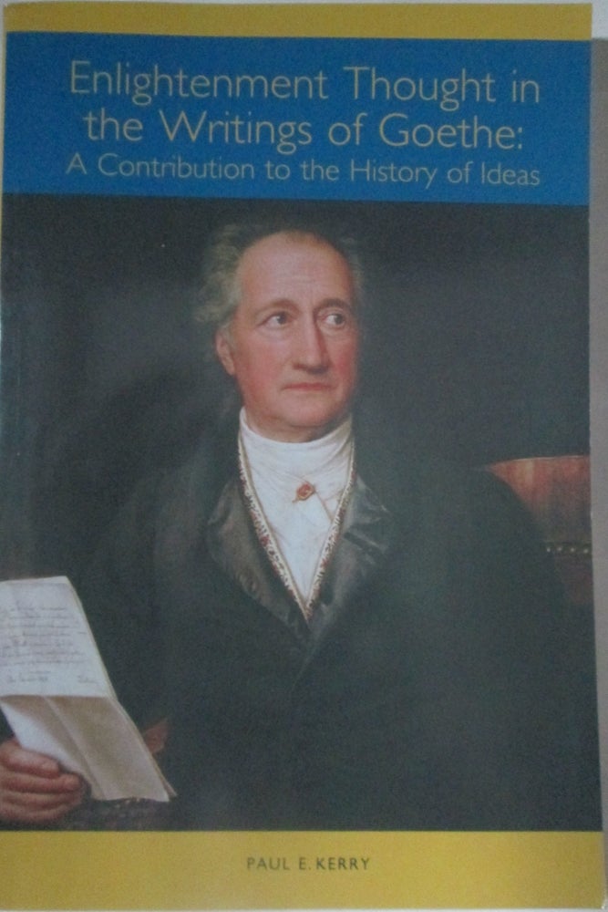 Item #013802 Enlightenment Thought in the Writings of Goethe: A Contribution to the History of Ideas. Paul E. Kerry.