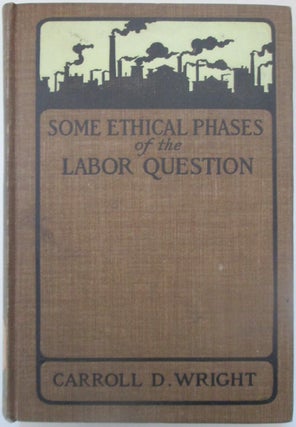 Item #013866 Some Ethical Phases of the Labor Question. Carroll D. Wright