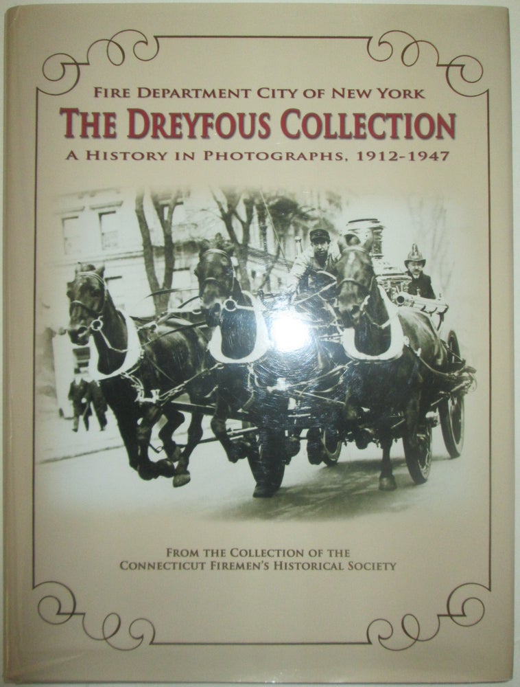 Item #013903 Fire Department City of New York. The Dreyfous Collection. A History in Photographs, 1912-1947. From the Collection of the Connecticut Fireman's Historical Society. given.