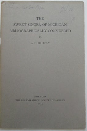 Item #013952 The Sweet Singer of Michigan Bibliographically Considered. A. H. Greenly