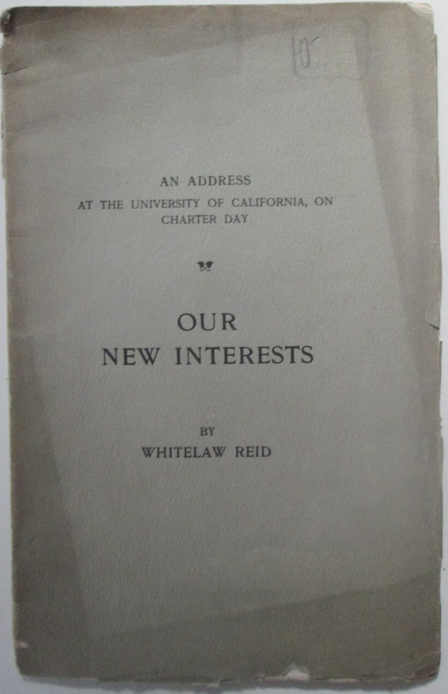 Item #014171 Our New Interests. An Address at the University of California, on Charter Day March 23, 1900. Whitelaw Reid.