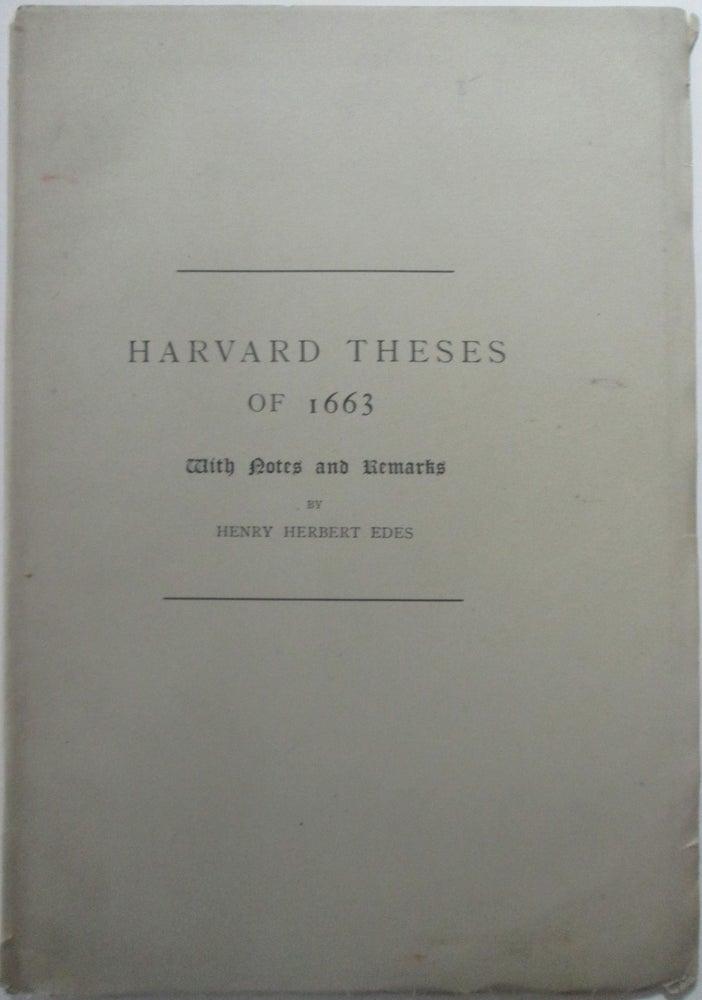 Item #014172 Harvard Theses of 1663. With Notes and Remarks. Henry Herbert Edes.