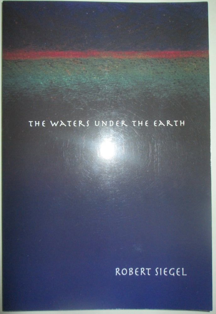 Item #014343 The Waters Under the Earth. Robert Siegel.