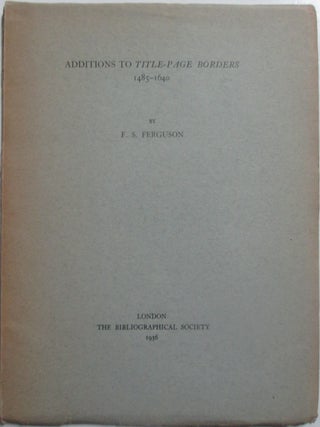 Item #014399 Additions to Title-Page Borders 1485-1640. F. S Ferguson