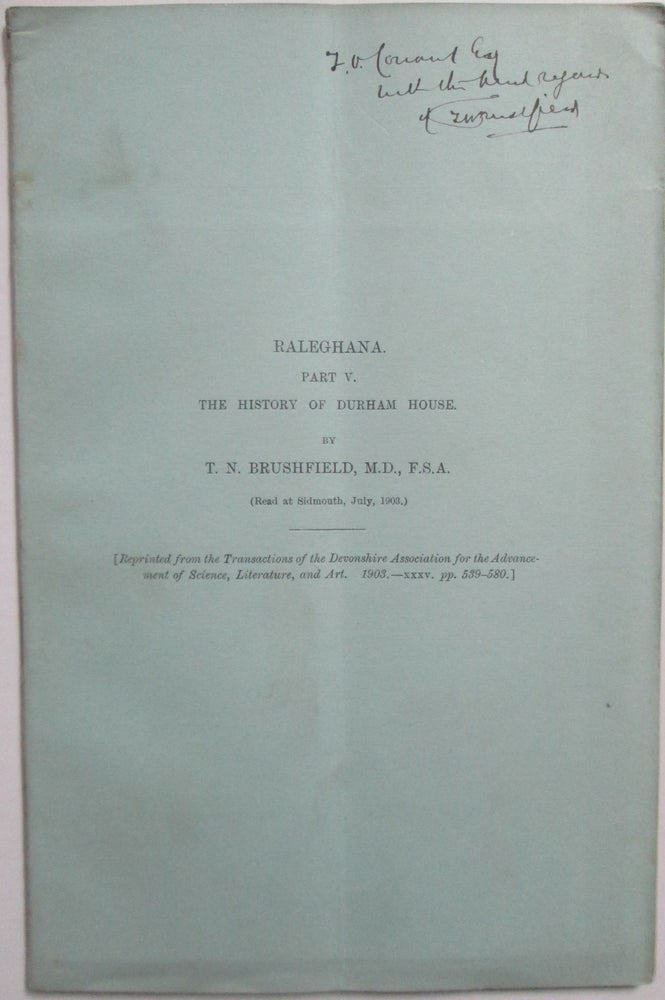 Item #014509 Raleghana. Part V. The History of Durham House. Offprint from Transactions of the Devonshire Association for the Advancement of Science, Literature and Art, 1903. T. N. Brushfield.