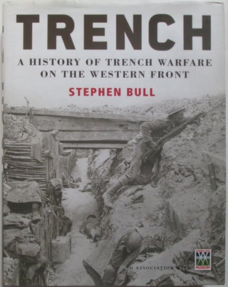 Item #014659 Trench. A History of Trench Warfare on the Western Front. Stephen Bull