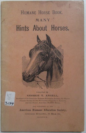 Item #014669 Humane Horse Book. Many Hints About Horses. George T. Angell, compiler
