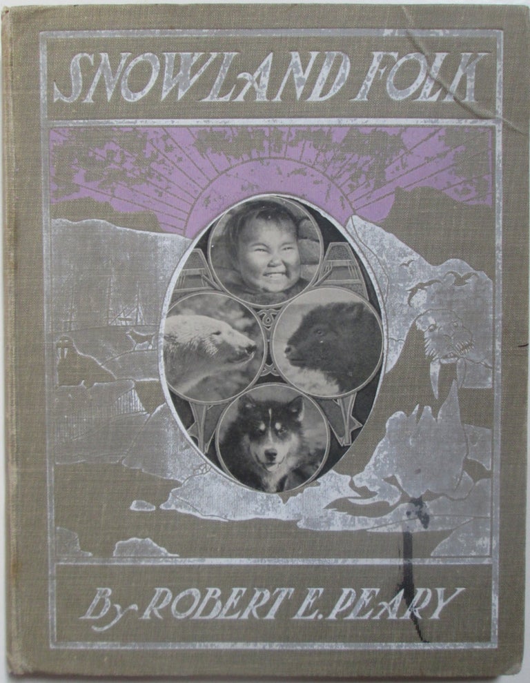 Item #014670 Snowland Folk. The Eskimos, The Bears, the Dogs, The Musk Oxen and Other Dwellers in the Frozen North. Robert Peary.