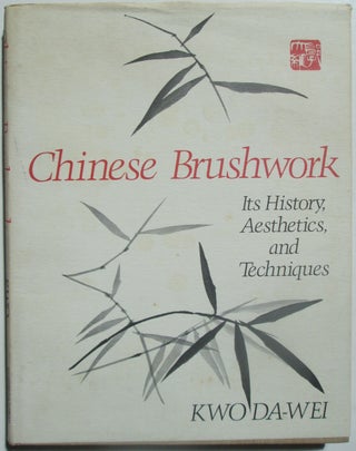 Item #014705 Chinese Brushwork. Its History, Aesthetics, and Techniques. Kwo Da-Wei