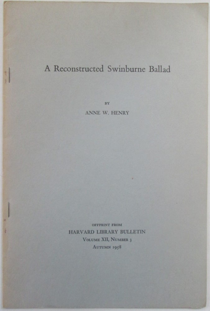 Item #014744 A Reconstructed Swinburne Ballad. Offprint from Harvard Library Bulletin Autumn 1958. Anne W. Henry.