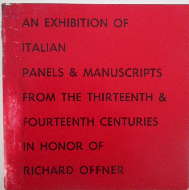 Item #014935 An Exhibition of Italian Panels and Manuscripts from the Thirteenth and Fourteenth Centuries in Honor of Richard Offner. given.