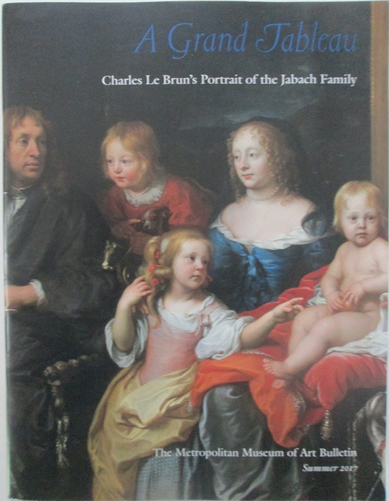 Item #015132 A Grand TableauCharles Le Brun's Portrait of the Jabach Family. The Metropolitan Museum of Art Bulletin Summer 2017. Stephan Wolohojian, Melinda Watt, Michael Gallagher.