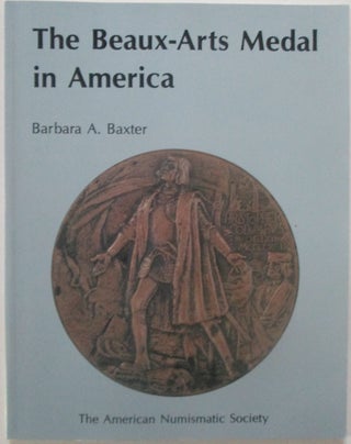 Item #015206 The Beaux-Arts Medal in America. Barbara A. Baxter