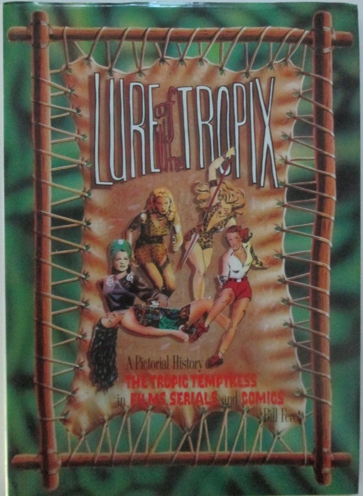 Item #015329 Lure of the Tropix. A Pictorial History of the Tropic Temptress in Films, Serials and Comics. Bill Feret.