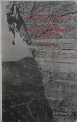 Item #015348 Climber's Guide to Sabino Canyon and Mount Lemon Highway, Tucson, Arizona. John Steiger