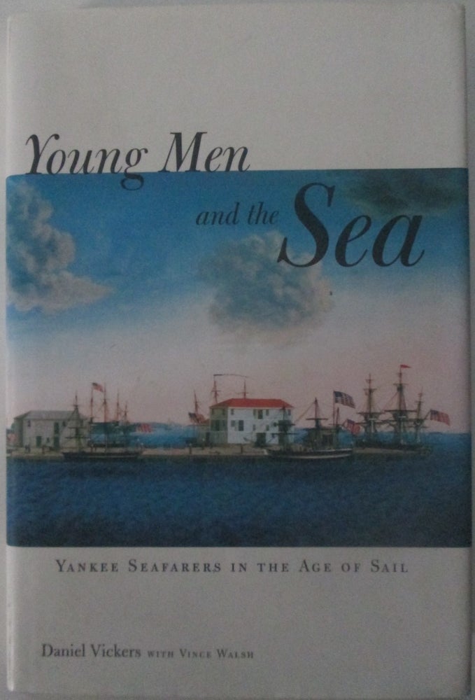 Item #015551 Young Men and the Sea. Yankee Seafarers in the Age of Sail. Daniel Vickers, Vince Walsh.
