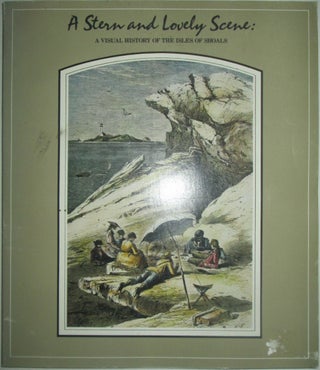Item #015627 A Stern and Lovely Scene: A Visual History Of the Isles of Shoals. Given