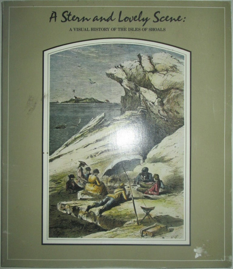 Item #015627 A Stern and Lovely Scene: A Visual History Of the Isles of Shoals. Given.
