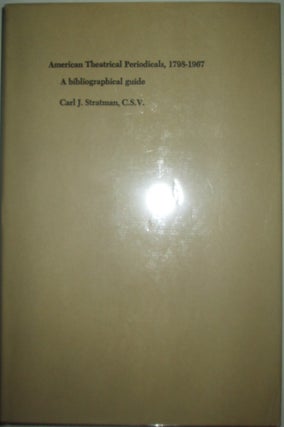 Item #015774 American Theatrical Periodicals, 1798-1967. A Bibliographical Guide. Carl J. Stratman