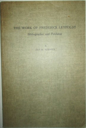 Item #015858 The Works of Frederick Leypoldt Bibliographer and Publisher. Jay W. Beswick