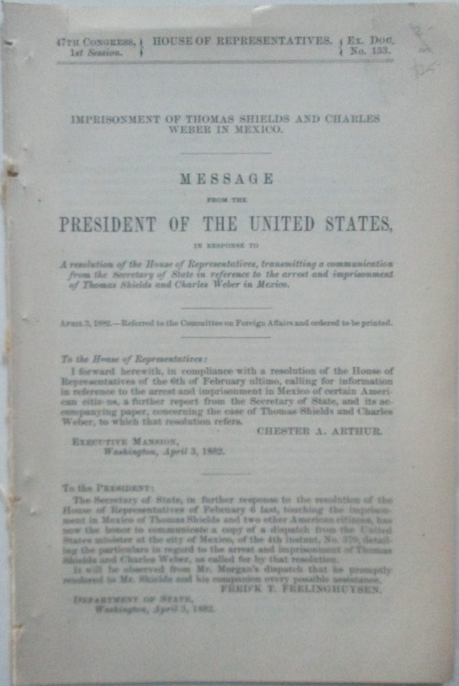 Item #015953 Imprisonment of Thomas Shields and Charles Weber in Mexico. Message from the President of the United States, in Response to a Resolution in the House of Representatives, transmitting a communication from the Secretary of State in reference to [...]. Authors.