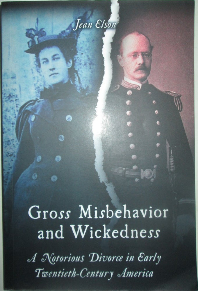 Item #015961 Gross Misbehavior and Wickedness. A Notorious Divorce in Early Twentieth-Century America. Jean Elson.