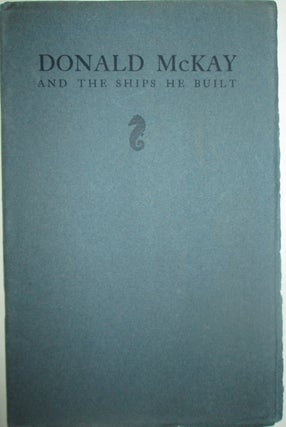 Item #016060 Donald McKay and the Ships He Built. Given