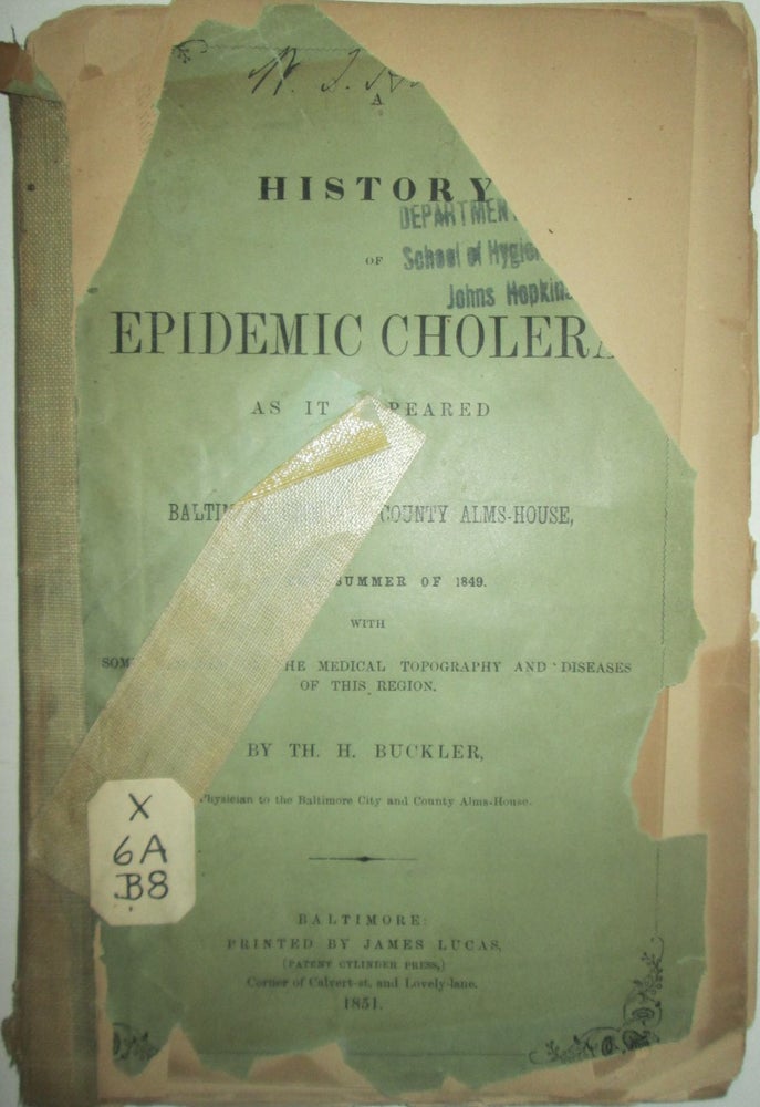 Item #016201 A History of Epidemic Cholera, as it appeared at the Baltimore City and County Alms-House, in the Summer of 1849, with some Remarks on the Medical Topography and Diseases of this Region. Th. H. Buckler.