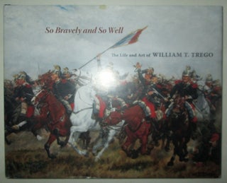 Item #016341 So Bravely and So Well. The Life and Art of William T. Trego. Joseph P. Eckhardt,...