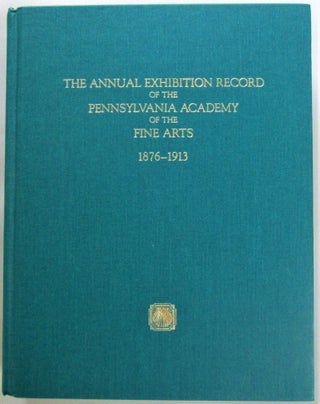 Item #016417 The Annual Exhibition Record of the Pennsylvania Academy of the Fine Arts 1876-1913....