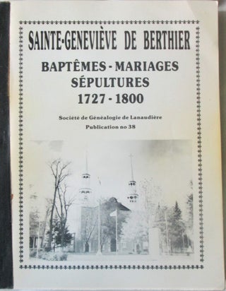 Item #016471 Sainte-Genevieve de Berthier Baptemes, Mariages, Sepultures 1727-1800. Societe de...