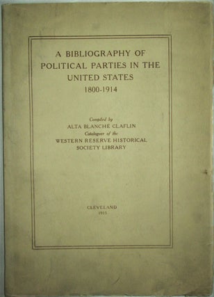 Item #016571 A Bibliography of Political Parties in the United States 1800-1914. Alta Blanche...