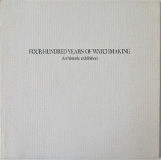 Item #016627 Four Hundred Years of Watchmaking. An Historic Exhibition. Given
