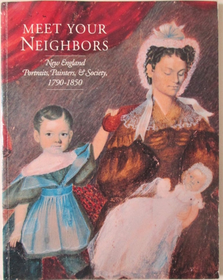 Item #016634 Meet Your Neighbors. New England Portraits, Painters and Society, 1790-1850. authors.