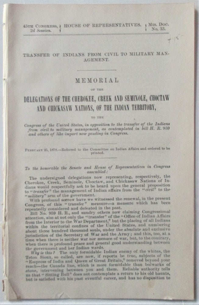 Item #016678 Transfer of Indians from Civil to Military Management. Memorial of the Delegation of the Cherokee, Creek and Seminole, Choctaw and Chickasaw Nations, of the Indian Territory, to the Congress of the United States, in opposition to the transfer of Indians. Given.