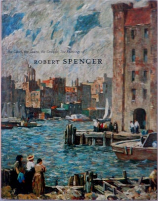 Item #016864 The Cities, the Towns, the Crowds: The Paintings of Robert Spencer. Robert Spencer,...