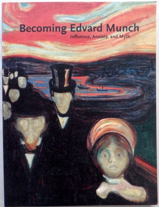Item #017235 Becoming Edvard Munch. Influence, Anxiety, and Myth. Jay A. Clarke