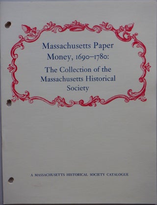 Item #017260 Massachusetts Paper Money, 1690-1780: The collection of the Massachusetts Historical...