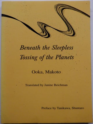 Item #017356 Beneath the Sleepless Tossing of the Planets. Selected Poems 1972-1989. Makoto Ooka