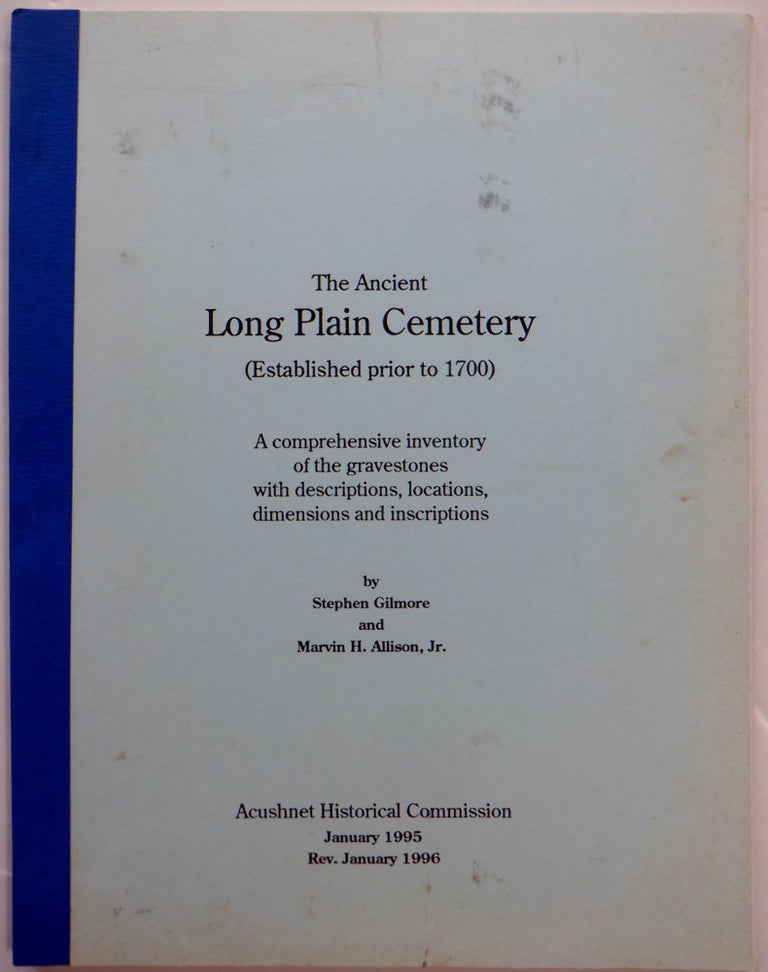 Item #017598 The Ancient Long Plain Cemetery (Established prior to 1700). A comprehensive inventory of the gravestones with descriptions, locations, dimensions and Inscriptions. Stephen Gilmore, Marvin Allison.