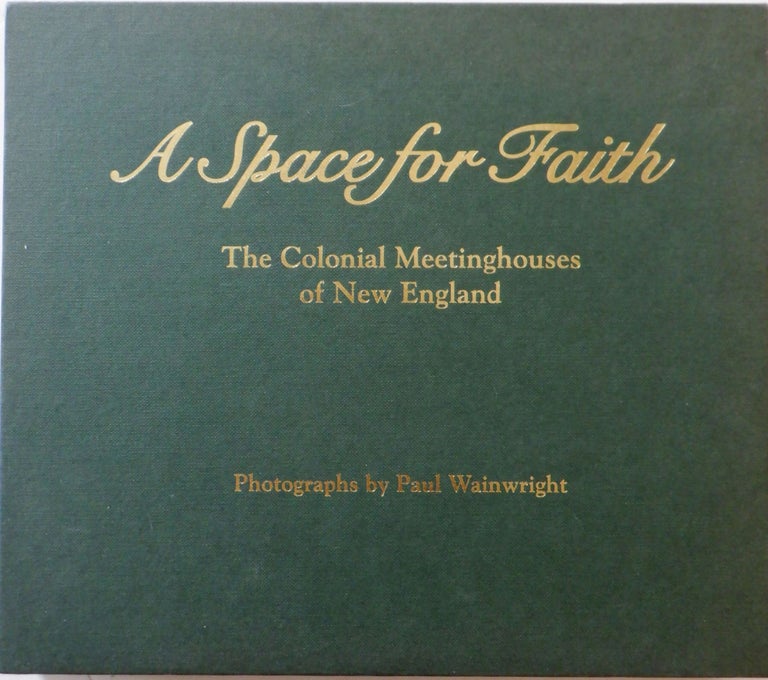 Item #017634 A Space for Faith. The Colonial Meetinghouses of New England. Peter Benes, Paul Wainwright, essay, photographer.