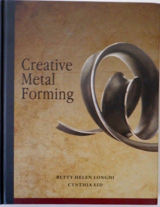 Item #017686 Creative Metal Forming. Betty Helen Longhi, Cynthia Eid