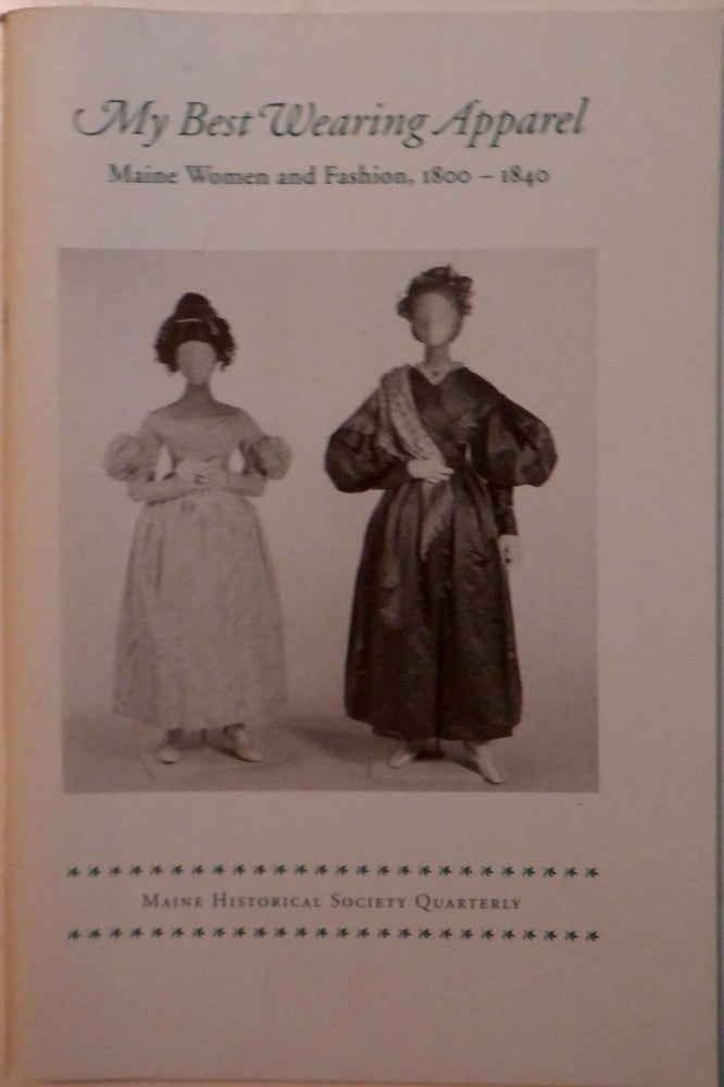 Item #017760 My Best Wearing Apparel. Maine Women and fashion, 1800-1840. Maine Historical Society Quarterly. Volume 30, Number 1. Spring 1991. Given.