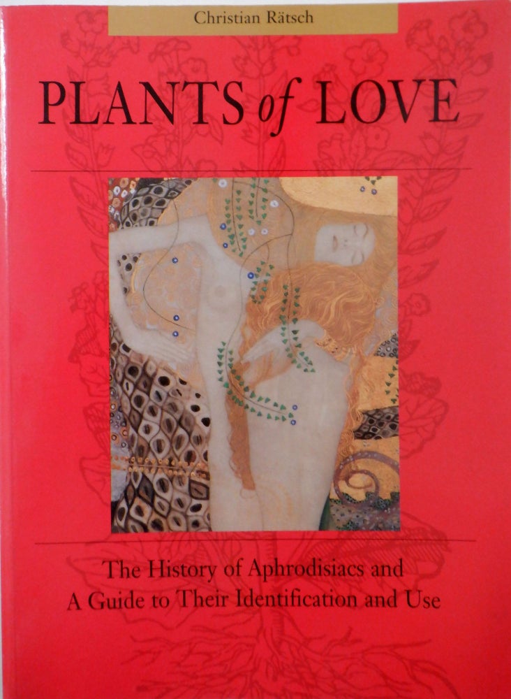 Item #017861 Plants of Love. The History of Aphrodisiacs and a Guide to Their Identification and Use. Christian Ratsch.