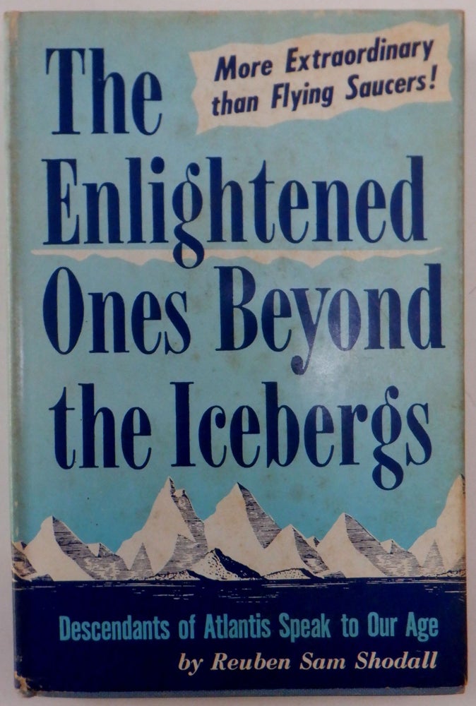 Item #017886 The Enlightened Ones Beyond the Icebergs. Descendants of Atlantis Speak to Our Age. Reuben Sam Shodall.