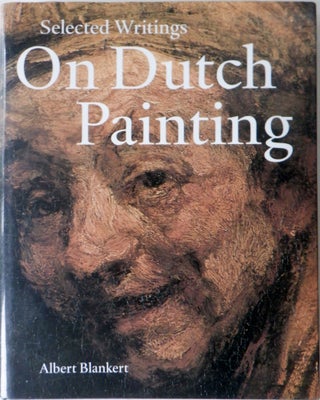 Item #018011 Selected Writings on Dutch Painting: Rembrandt, Van Beke, Vermeer and Others. Albert...