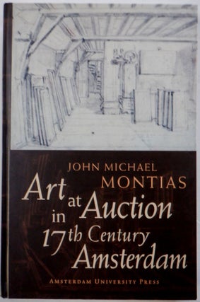 Item #018050 Art at Auction in 17th Century Amsterdam. John Michael Montias