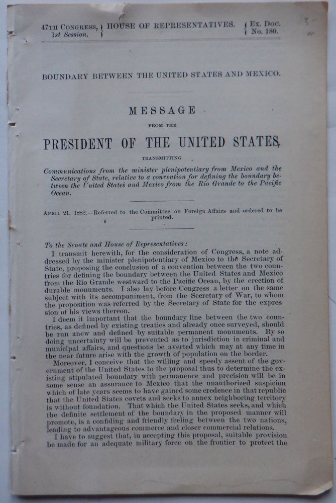 Item #018158 Boundary Between the United States and Mexico. Message From the President of the United States […] relative to a convention for defining the boundary between the United States and Mexico from the Rio Grande to the Pacific Ocean. 47th Congress, 1st Session. Given.