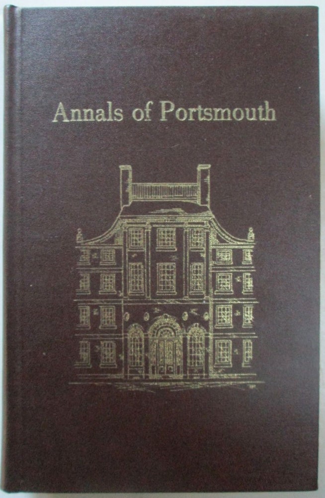 Item #018219 Annals of Portsmouth, Comprising a Period of Two Hundred Years from the First Settlement of the Town; with Biographical Sketches of a few of the Most Respectable Inhabitants. Nathaniel Adams.