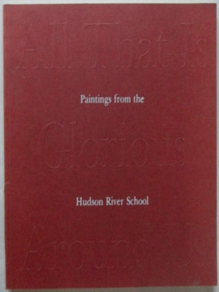 Item #018232 All That Is Glorious Around Us. Paintings From the Hudson River School. John Paul...